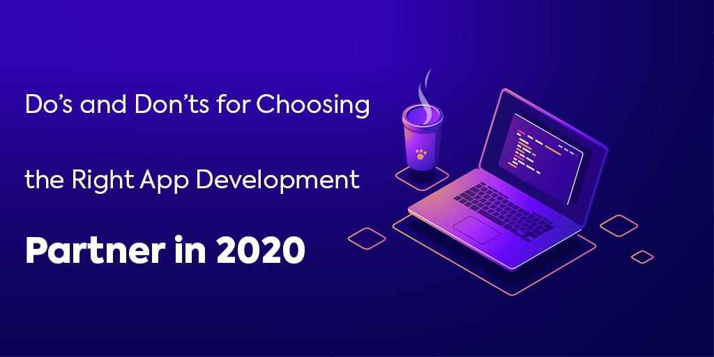 Do’s and Don’ts for Choosing the Right App Development Partner in 2020