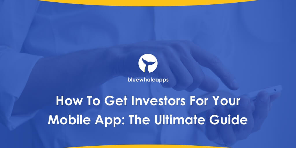 How To Get Investors For Your Mobile App: The Ultimate Guide