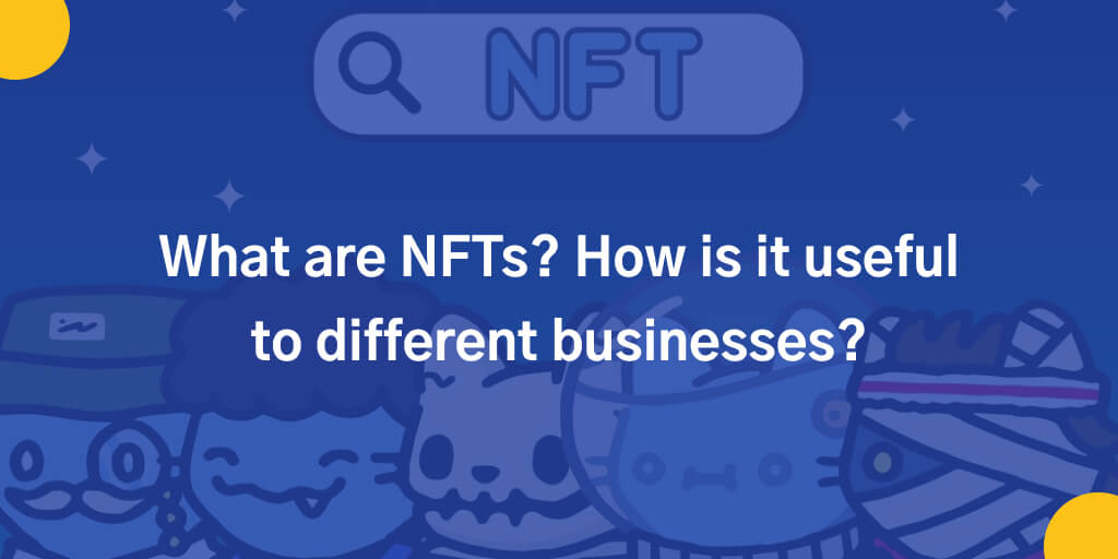 What Are NFTs? How is It Useful To Different Businesses?