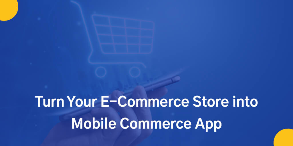 turn-your-e-commerce-store-into-mobile-commerce-app
