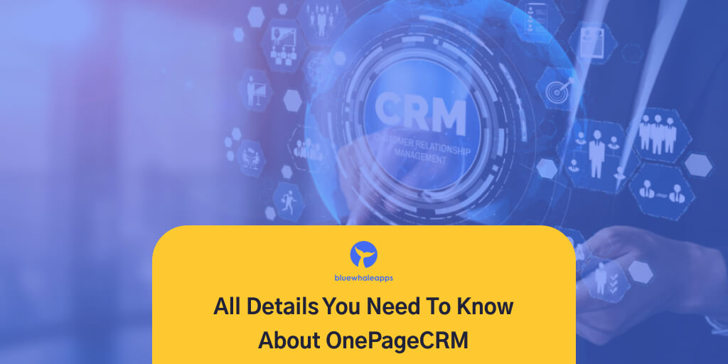 All Details You Need To Know About OnePageCRM