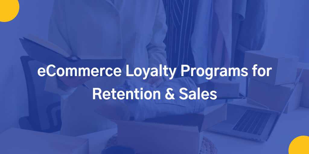 eCommerce Loyalty Programs for Retention & Sales
