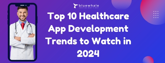 Top 10 Healthcare App Development Trends to Watch in 2024